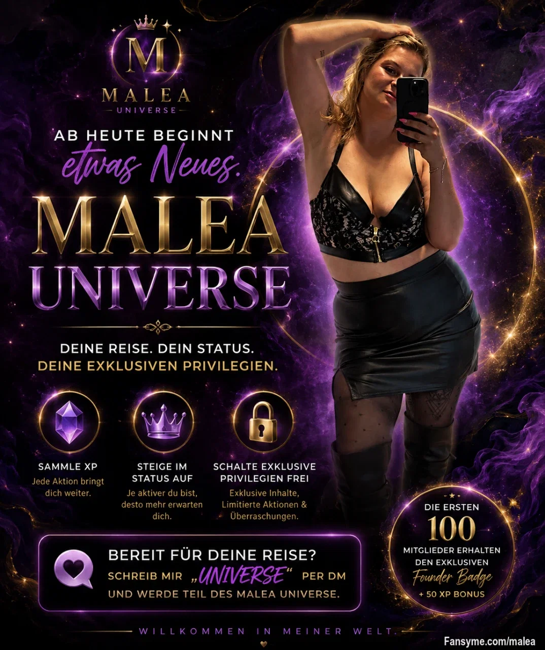 🚨 ETWAS VÖLLIG NEUES BEGINNT…

Heute startet offiziell das Malea Universe. 💜

Ab sofort kannst du bei mir XP (Erfahrungspunkte) sammeln, im Status aufsteigen und dir exklusive Belohnungen und Vorteile freischalten.

✨ Sammle XP

👑 Steige im Status auf

🎁 Erhalte exklusive Überraschungen

🔓 Schalte besondere Bereiche frei

Jeder beginnt als Neuzugang.

Wie weit du kommst, entscheidest ganz allein du.

📩 Schreib mir einfach „UNIVERSE“ per DM und ich schicke dir deine erste Mission.